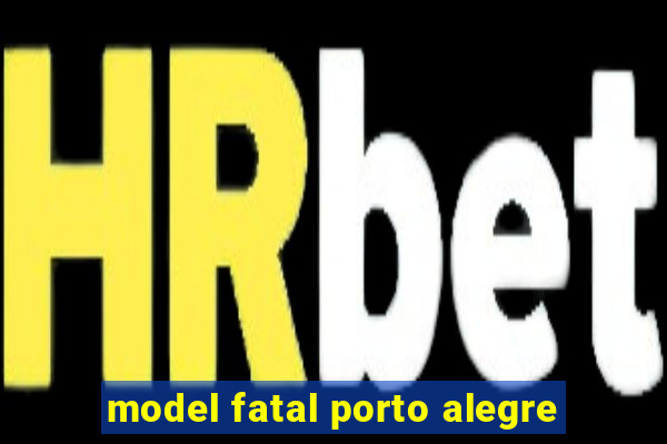 model fatal porto alegre